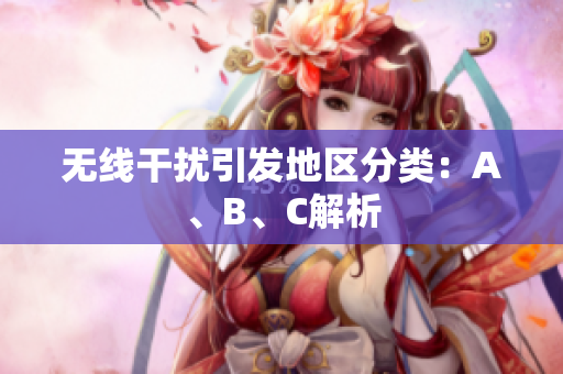 无线干扰引发地区分类：A、B、C解析