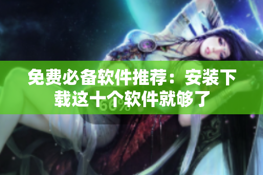 免费必备软件推荐：安装下载这十个软件就够了