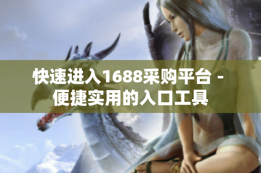 快速进入1688采购平台 - 便捷实用的入口工具