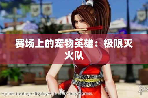 赛场上的宠物英雄：极限灭火队