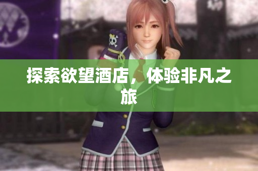 探索欲望酒店，体验非凡之旅