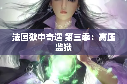 法国狱中奇遇 第三季：高压监狱