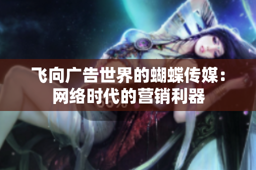 飞向广告世界的蝴蝶传媒：网络时代的营销利器