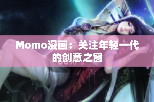 Momo漫画：关注年轻一代的创意之窗