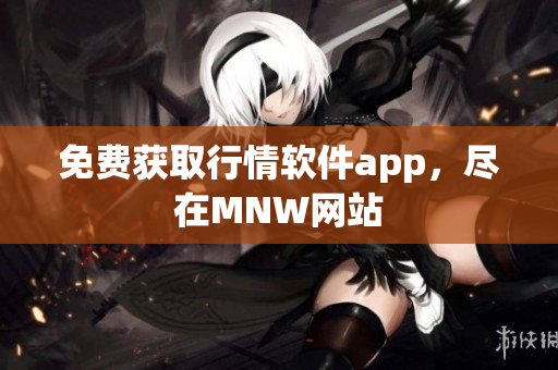 免费获取行情软件app，尽在MNW网站