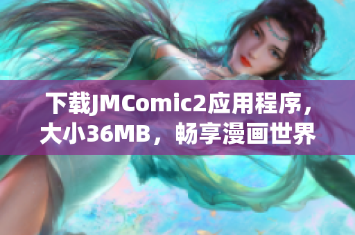 下载JMComic2应用程序，大小36MB，畅享漫画世界