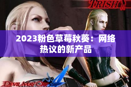 2023粉色草莓秋葵：网络热议的新产品