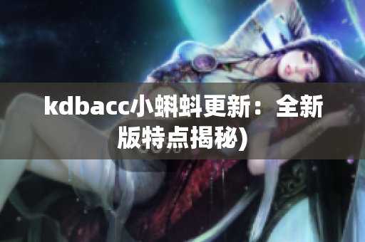 kdbacc小蝌蚪更新：全新版特点揭秘)