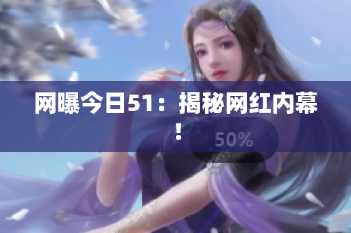 网曝今日51：揭秘网红内幕！