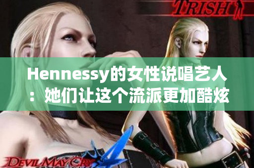 Hennessy的女性说唱艺人：她们让这个流派更加酷炫