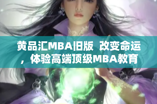黄品汇MBA旧版  改变命运，体验高端顶级MBA教育