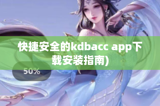 快捷安全的kdbacc app下载安装指南)