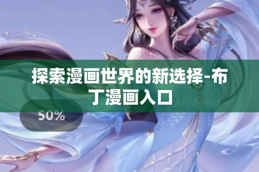 探索漫画世界的新选择-布丁漫画入口