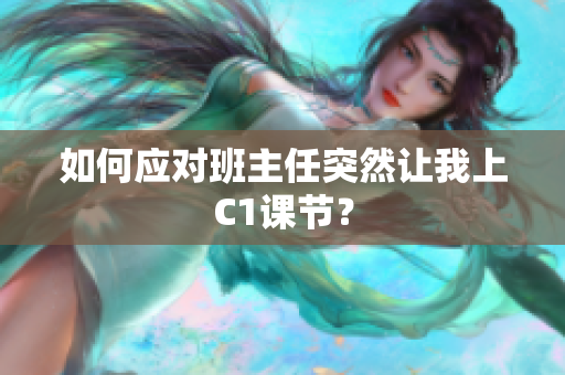 如何应对班主任突然让我上C1课节？