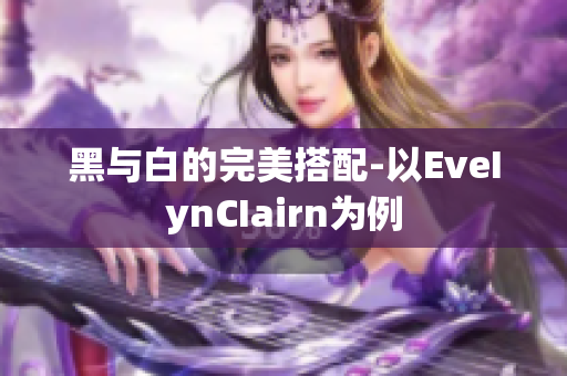 黑与白的完美搭配-以EveIynCIairn为例