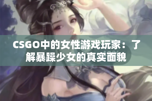 CSGO中的女性游戏玩家：了解暴躁少女的真实面貌