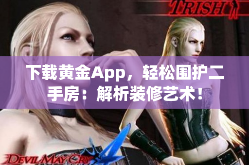 下载黄金App，轻松围护二手房：解析装修艺术！