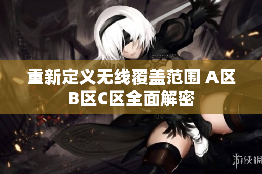 重新定义无线覆盖范围 A区B区C区全面解密
