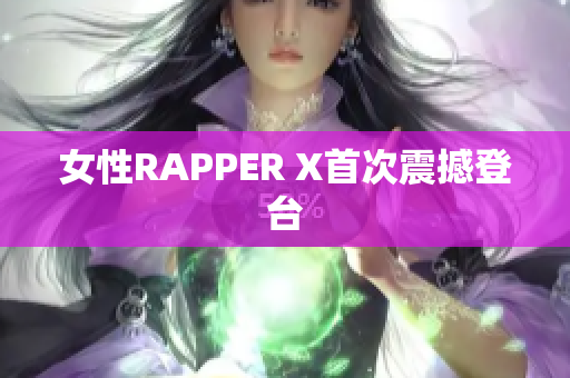 女性RAPPER X首次震撼登台