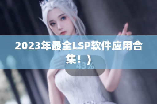 2023年最全LSP软件应用合集！)