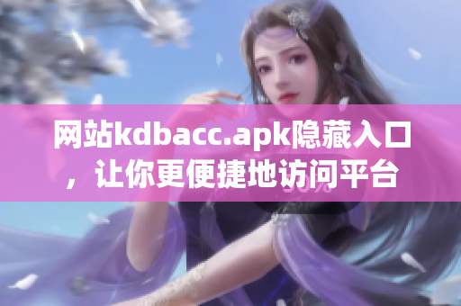 网站kdbacc.apk隐藏入口，让你更便捷地访问平台