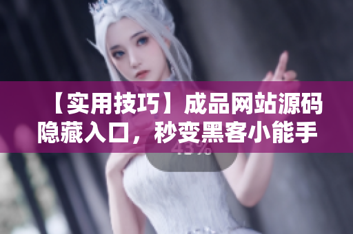 【实用技巧】成品网站源码隐藏入口，秒变黑客小能手