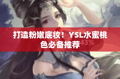 打造粉嫩底妆！YSL水蜜桃色必备推荐