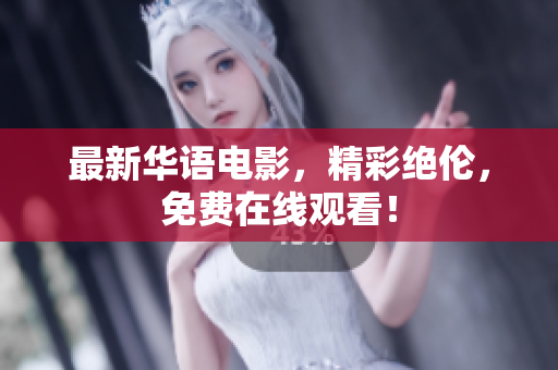 最新华语电影，精彩绝伦，免费在线观看！