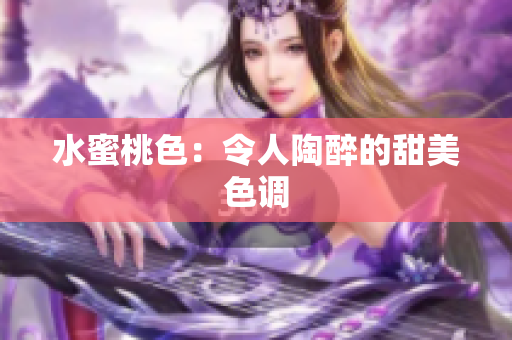 水蜜桃色：令人陶醉的甜美色调