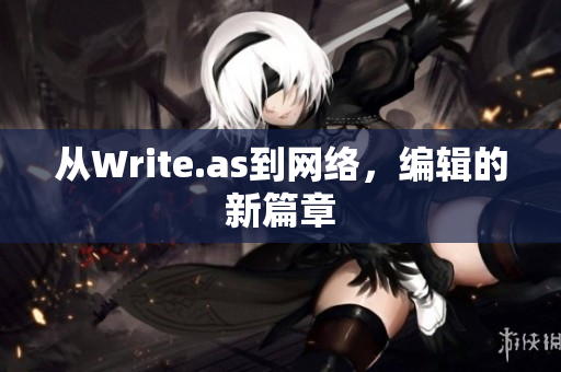 从Write.as到网络，编辑的新篇章