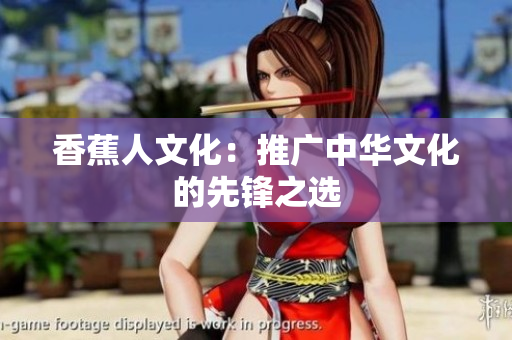 香蕉人文化：推广中华文化的先锋之选