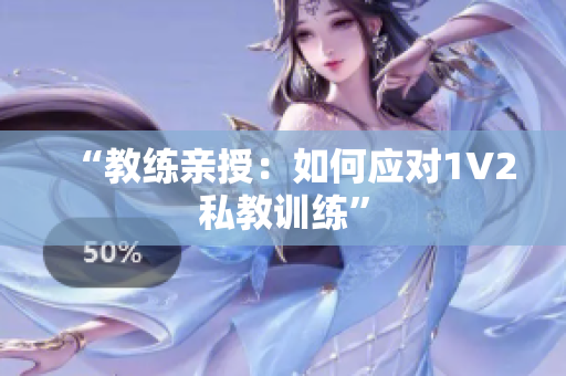 “教练亲授：如何应对1V2私教训练”