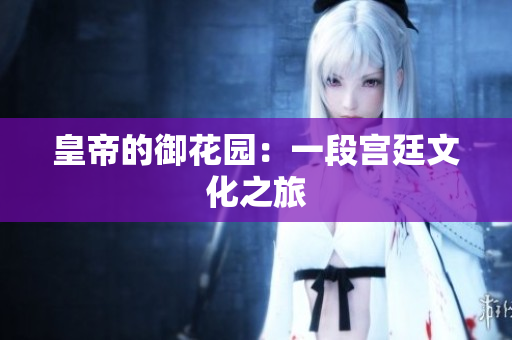 皇帝的御花园：一段宫廷文化之旅