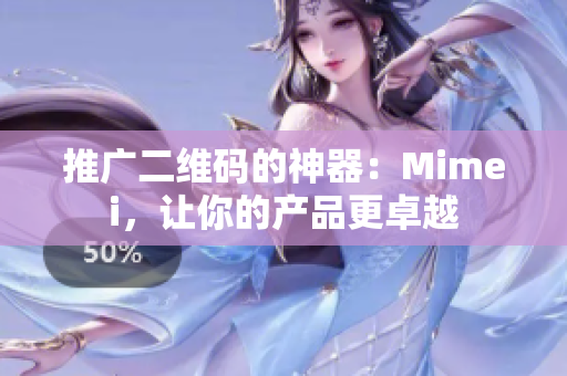 推广二维码的神器：Mimei，让你的产品更卓越