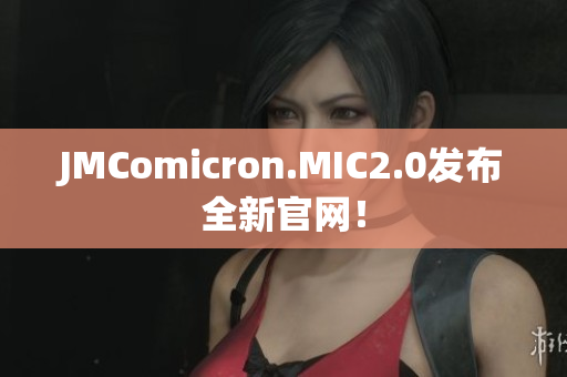 JMComicron.MIC2.0发布全新官网！