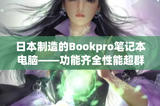 日本制造的Bookpro笔记本电脑——功能齐全性能超群
