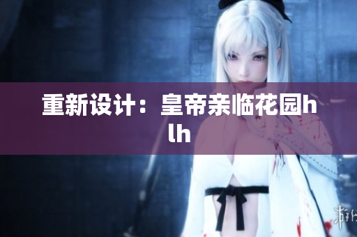 重新设计：皇帝亲临花园hlh