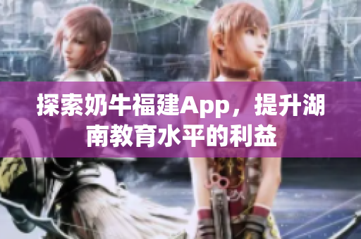 探索奶牛福建App，提升湖南教育水平的利益