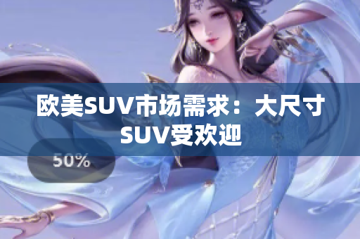欧美SUV市场需求：大尺寸SUV受欢迎