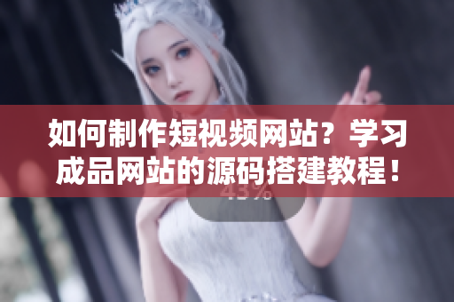 如何制作短视频网站？学习成品网站的源码搭建教程！