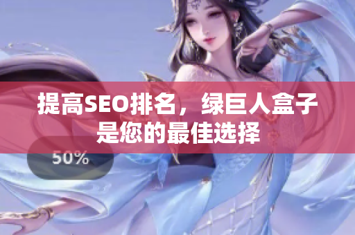 提高SEO排名，绿巨人盒子是您的最佳选择
