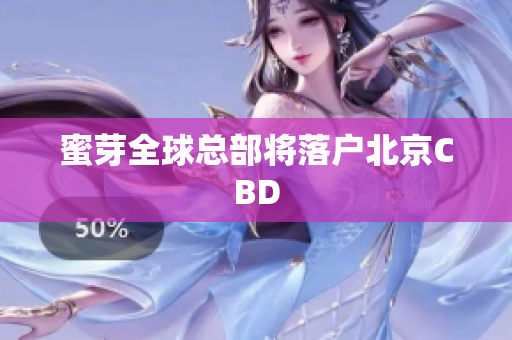 蜜芽全球总部将落户北京CBD