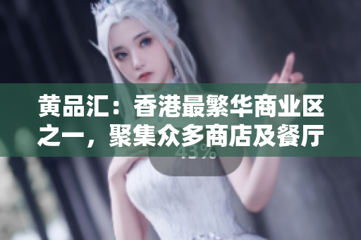 黄品汇：香港最繁华商业区之一，聚集众多商店及餐厅