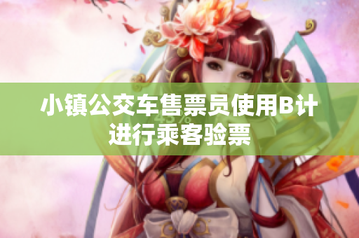 小镇公交车售票员使用B计进行乘客验票