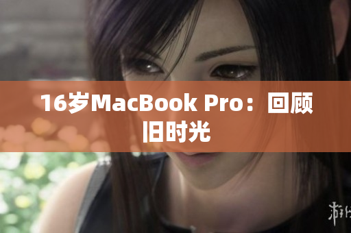16岁MacBook Pro：回顾旧时光