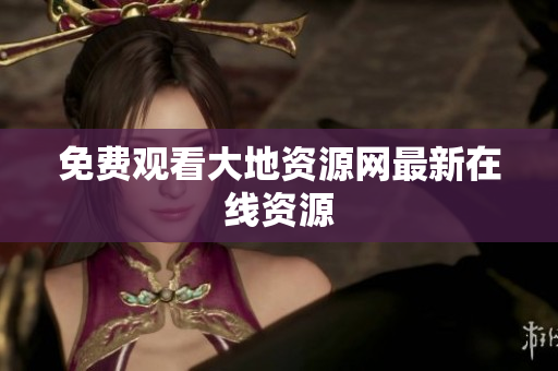 免费观看大地资源网最新在线资源