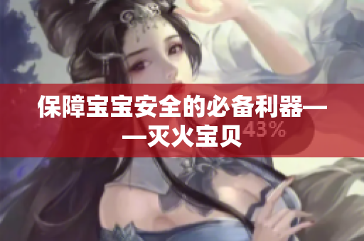 保障宝宝安全的必备利器——灭火宝贝