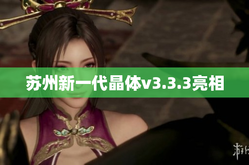 苏州新一代晶体v3.3.3亮相