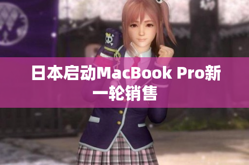 日本启动MacBook Pro新一轮销售