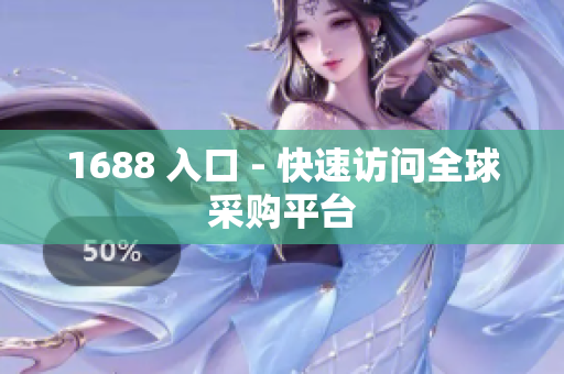 1688 入口 - 快速访问全球采购平台
